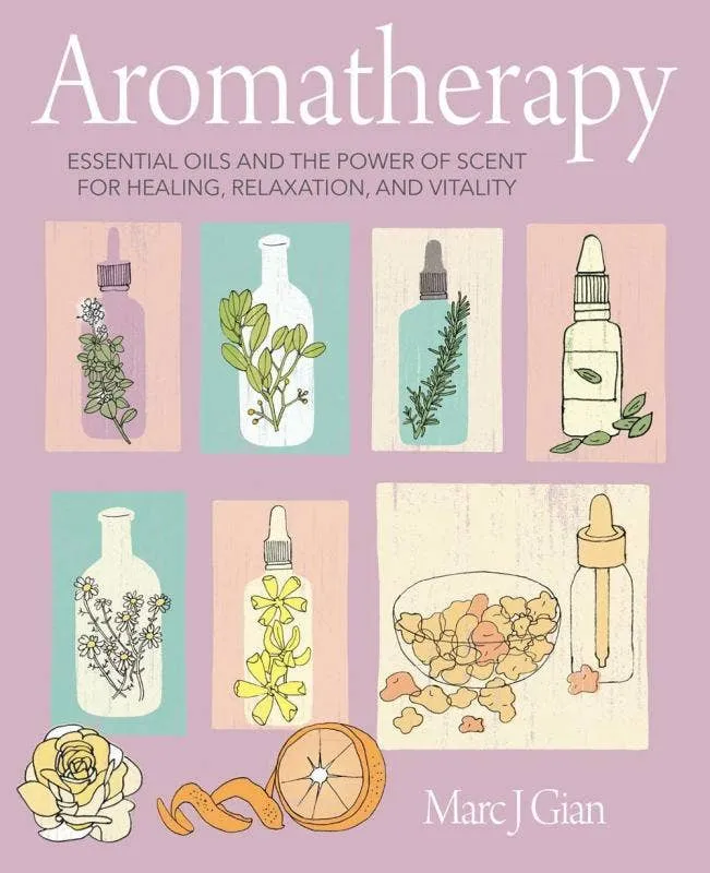 Aromatherapy: Essential Oils and Power Scent - Marc J. Gian