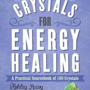 Crystals Energy Healing: Sourcebook 100 Crystals - Ashley Leavy