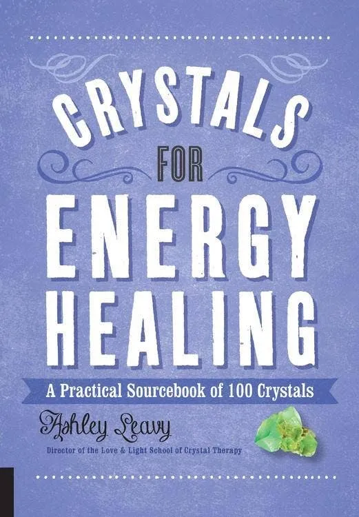 Crystals Energy Healing: Sourcebook 100 Crystals - Ashley Leavy